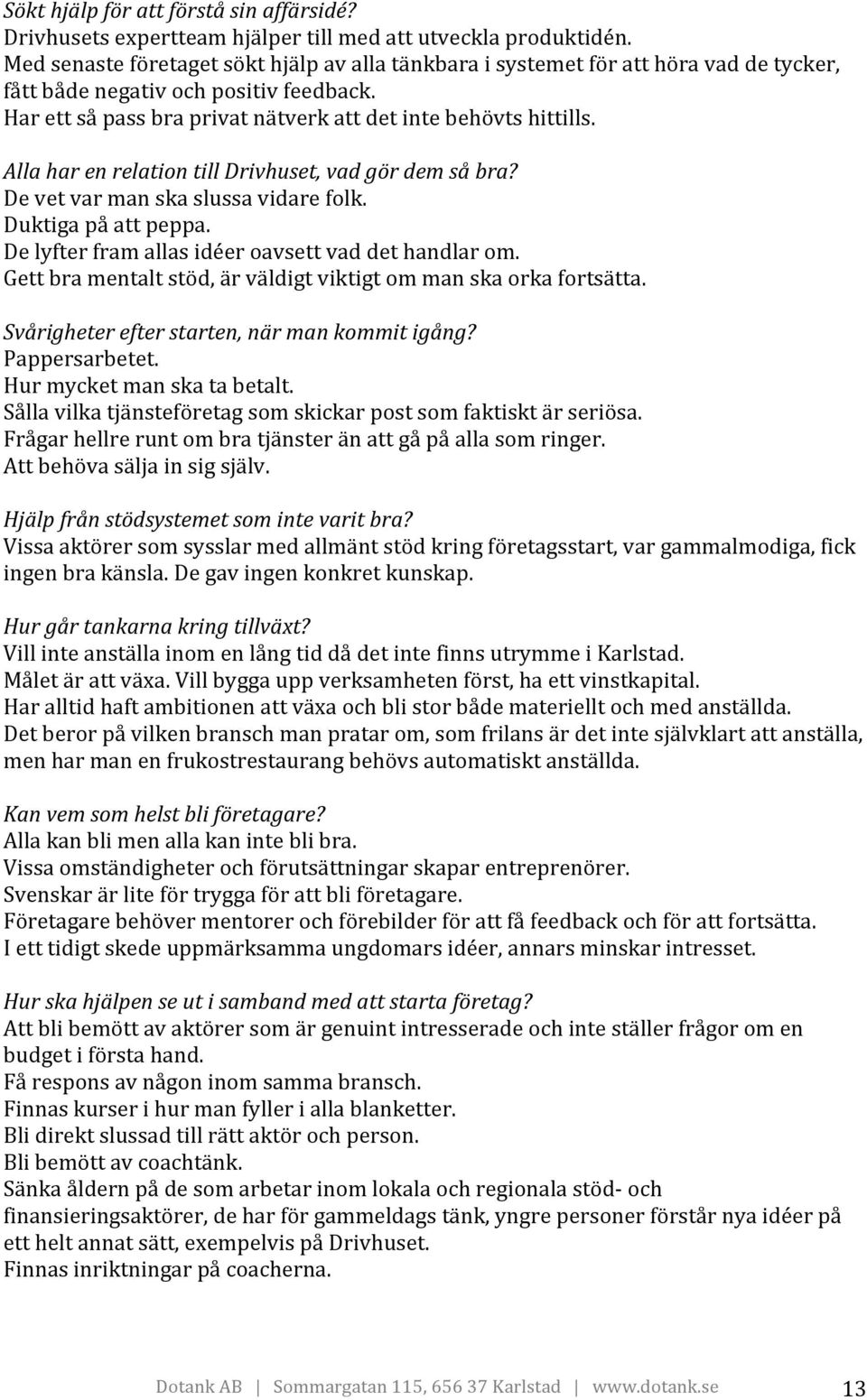 Alla har en relation till Drivhuset, vad gör dem så bra? De vet var man ska slussa vidare folk. Duktiga på att peppa. De lyfter fram allas idéer oavsett vad det handlar om.