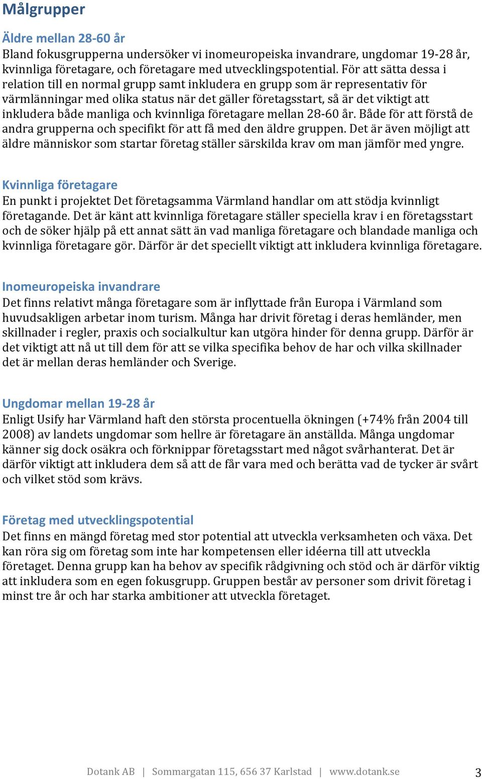 manliga och kvinnliga företagare mellan 2860 år. Både för att förstå de andra grupperna och specifikt för att få med den äldre gruppen.