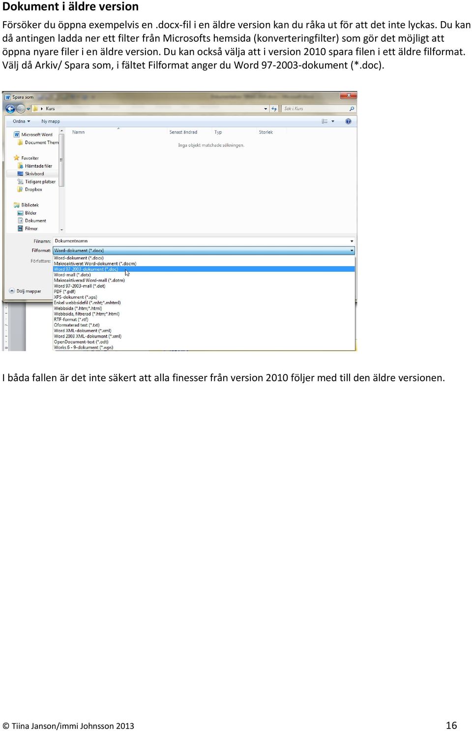 version. Du kan också välja att i version 2010 spara filen i ett äldre filformat.