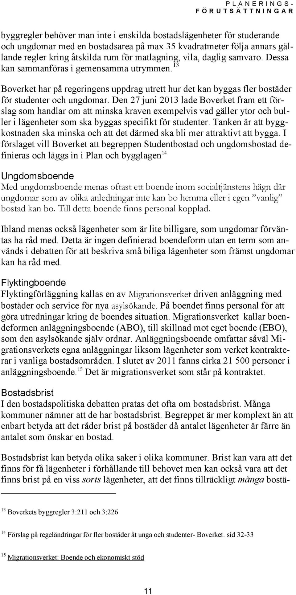 Den 27 juni 2013 lade Boverket fram ett förslag som handlar om att minska kraven exempelvis vad gäller ytor och buller i lägenheter som ska byggas specifikt för studenter.