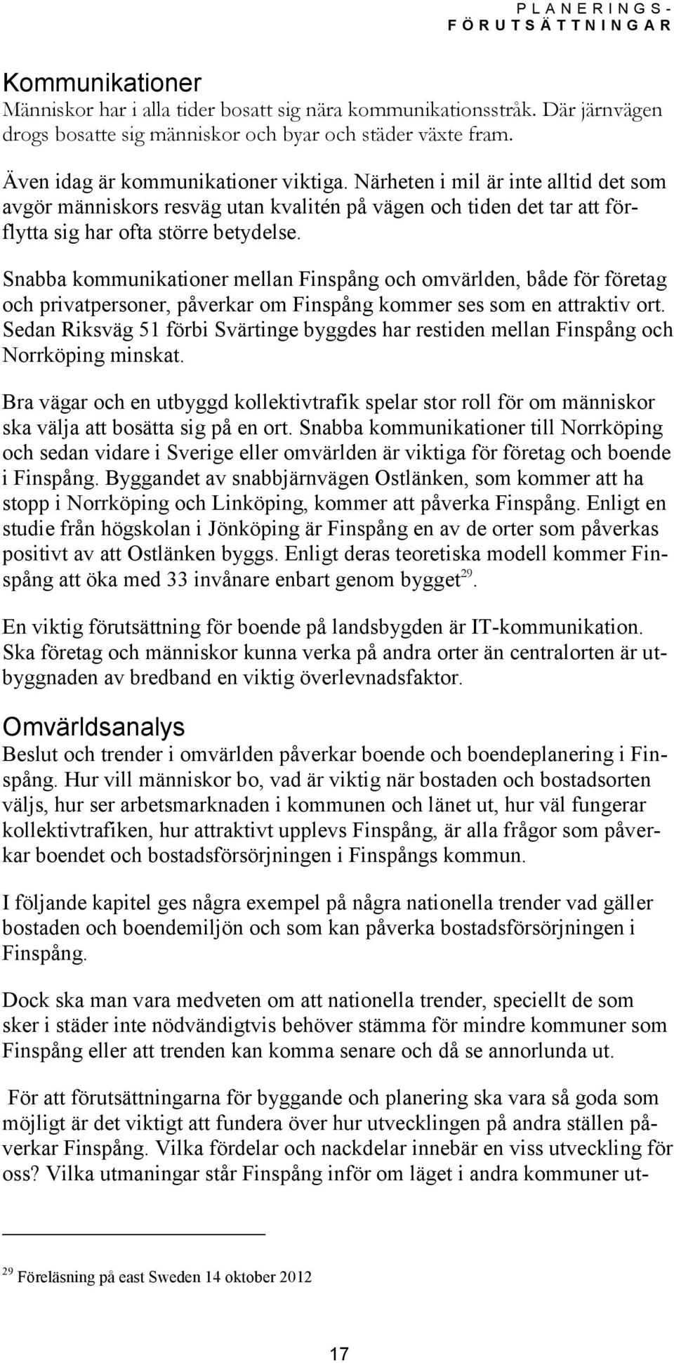 Snabba kommunikationer mellan Finspång och omvärlden, både för företag och privatpersoner, påverkar om Finspång kommer ses som en attraktiv ort.