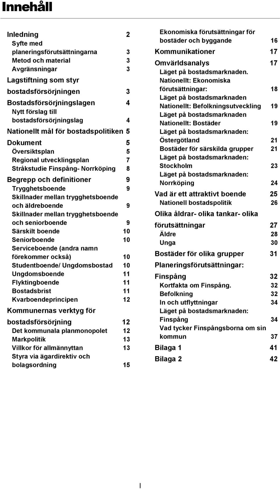 Skillnader mellan trygghetsboende och äldreboende 9 Skillnader mellan trygghetsboende och seniorboende 9 Särskilt boende 10 Seniorboende 10 Serviceboende (andra namn förekommer också) 10