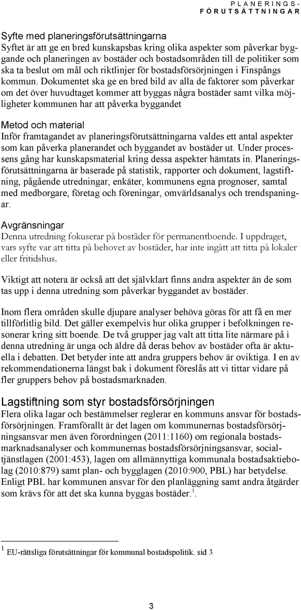 Dokumentet ska ge en bred bild av alla de faktorer som påverkar om det över huvudtaget kommer att byggas några bostäder samt vilka möjligheter kommunen har att påverka byggandet Metod och material