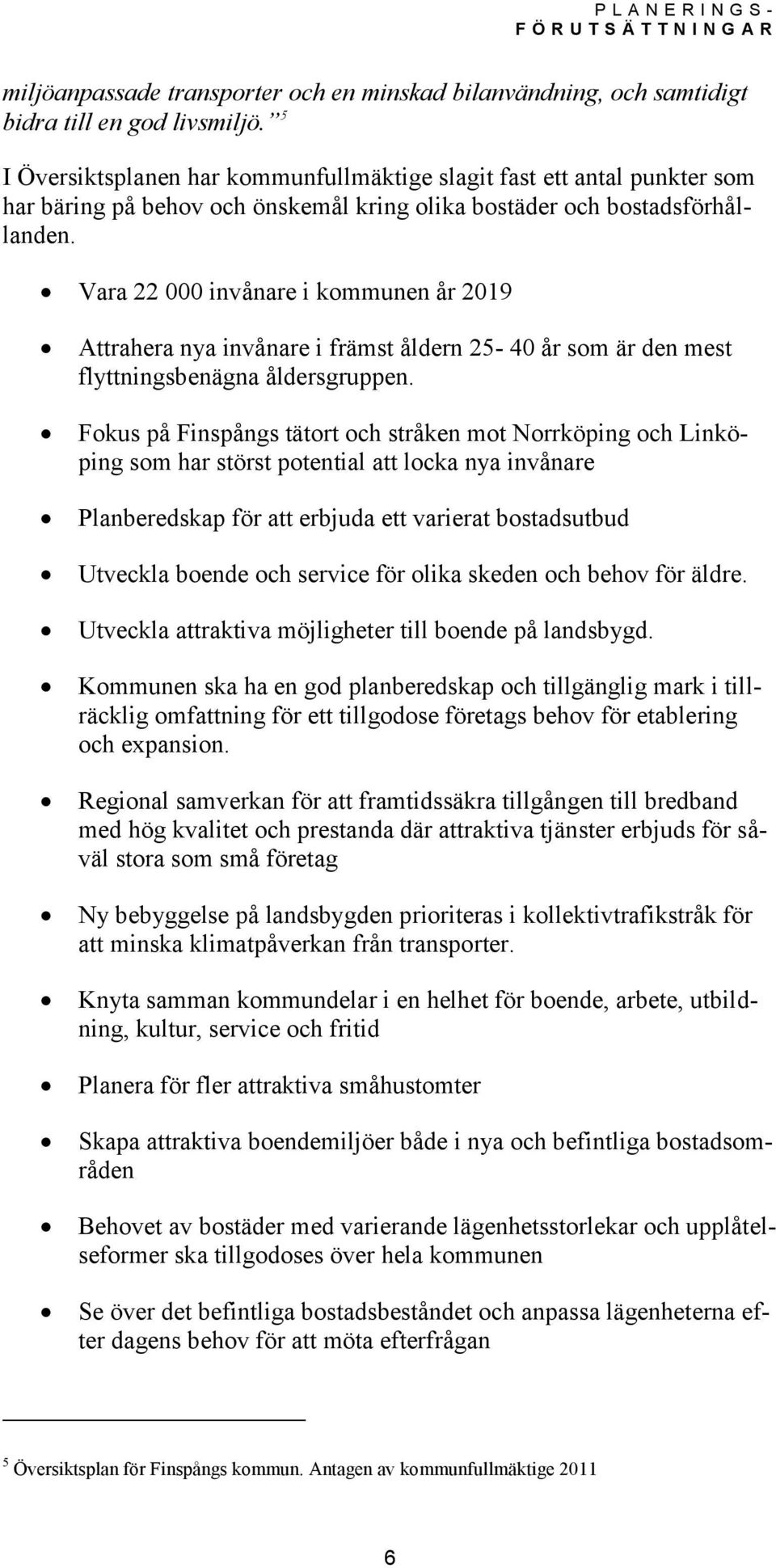 Vara 22 000 invånare i kommunen år 2019 Attrahera nya invånare i främst åldern 25-40 år som är den mest flyttningsbenägna åldersgruppen.