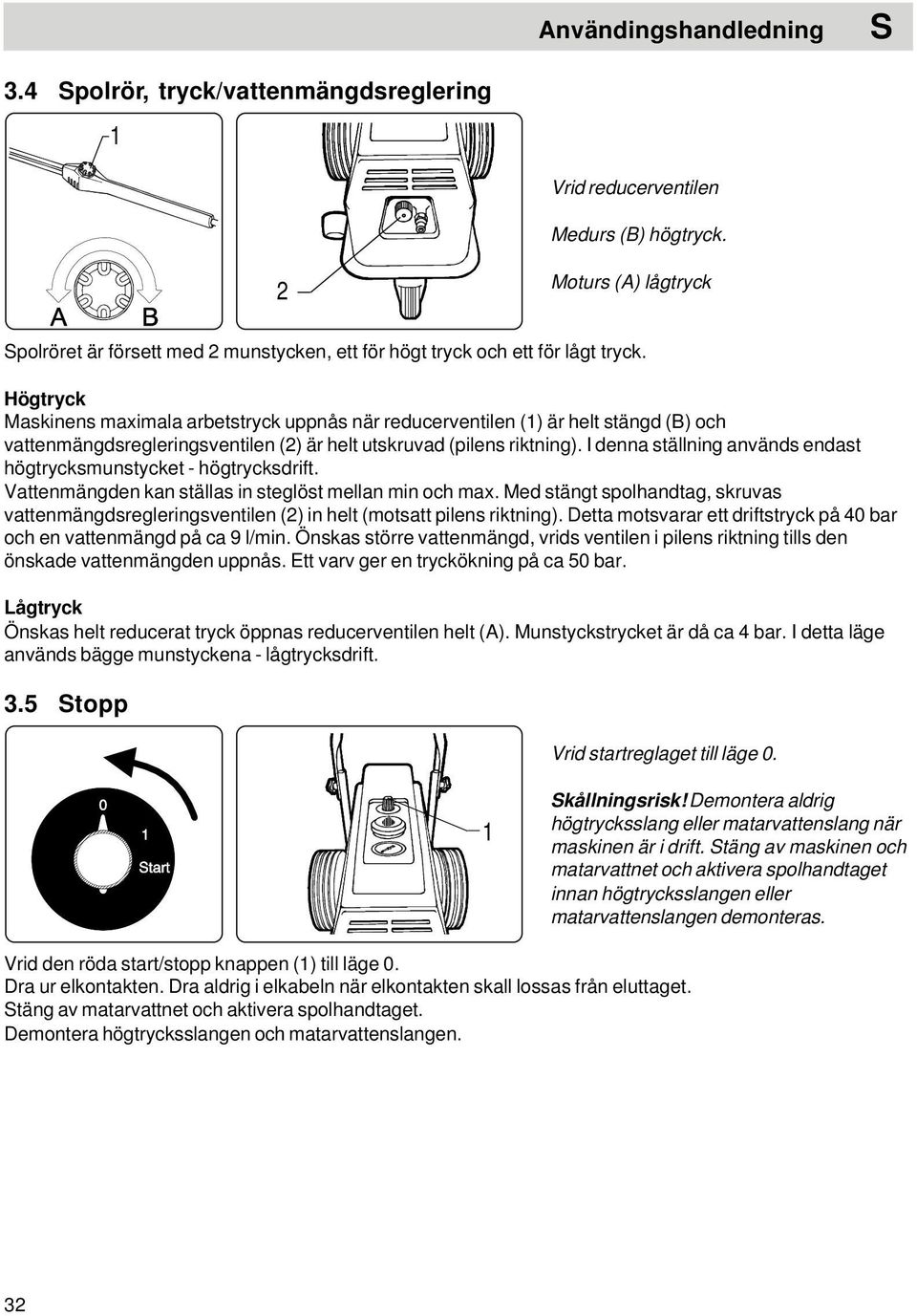 Högtryck Maskinens maximala arbetstryck uppnås när reducerventilen () är helt stängd (B) och vattenmängdsregleringsventilen (2) är helt utskruvad (pilens riktning).