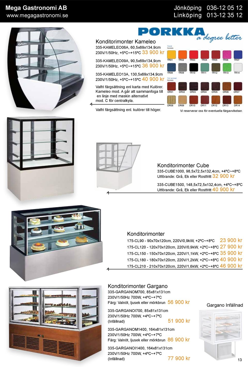 130,5x69x134,9cm 230V/1/50Hz, +5ºC~+15ºC 40 900 kr Valfri färgsättning enl karta med Kulörer. Kameleo mod. A går att sammanfoga till en linje med maskin alternativt mod. C för centralkyla.