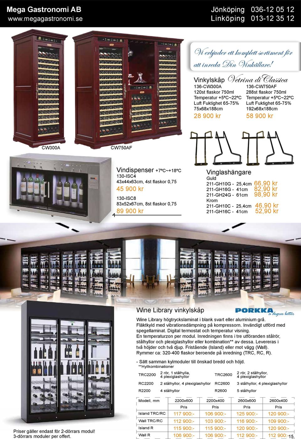 65-75% 192x68x188cm 58 900 kr CW300A CW750AF Vindispenser +7ºC~+18ºC 130-ISC4 43x44x63cm, 4st flaskor 0,75 45 900 kr 130-ISC8 83x52x67cm, 8st flaskor 0,75 89 900 kr Vinglashängare Guld 211-GH10G -