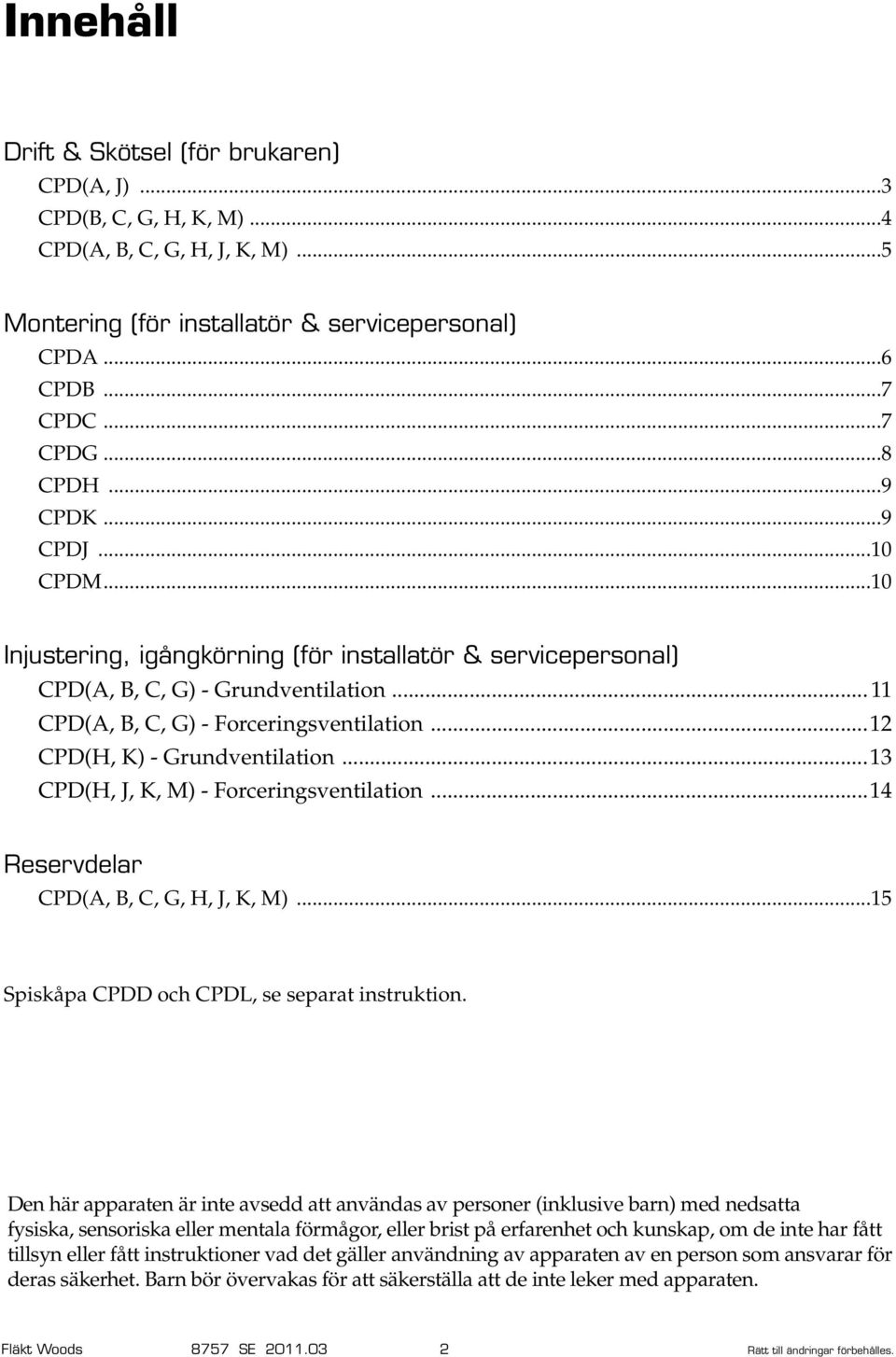 .. CPD(H, K) - Grundventilation... CPD(H, J, K, M) - Forceringsventilation...4 Reservdelar CPD(A, B, C, G, H, J, K, M)...5 Spiskåpa CPDD och CPDL, se separat instruktion.