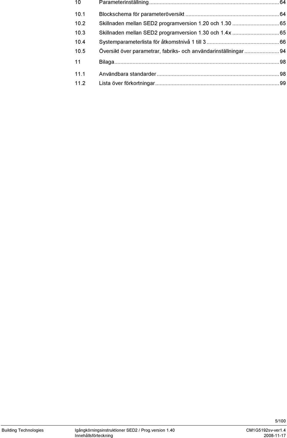 ..66 10.5 Översikt över parametrar, fabriks- och användarinställningar...94 11 Bilaga...98 11.