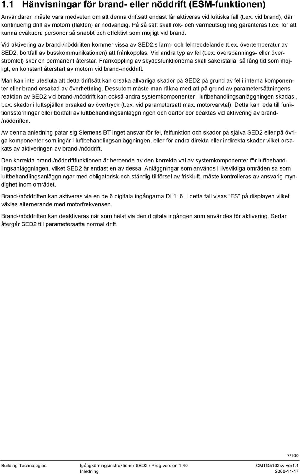 för att kunna evakuera personer så snabbt och effektivt som möjligt vid brand. Vid aktivering av brand-/nöddriften kommer vissa av SED2:s larm- och felmeddelande (t.ex.