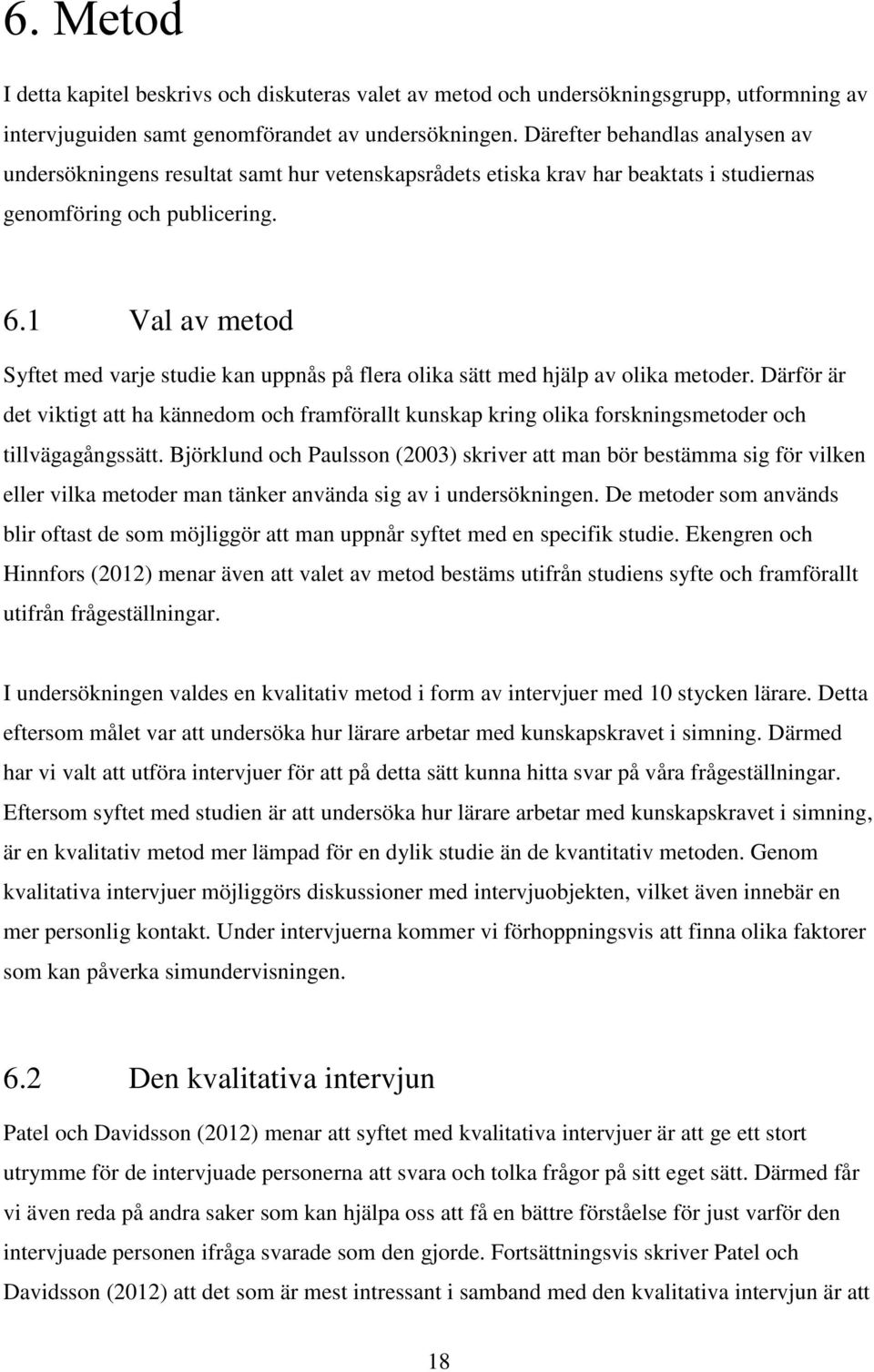 1 Val av metod Syftet med varje studie kan uppnås på flera olika sätt med hjälp av olika metoder.