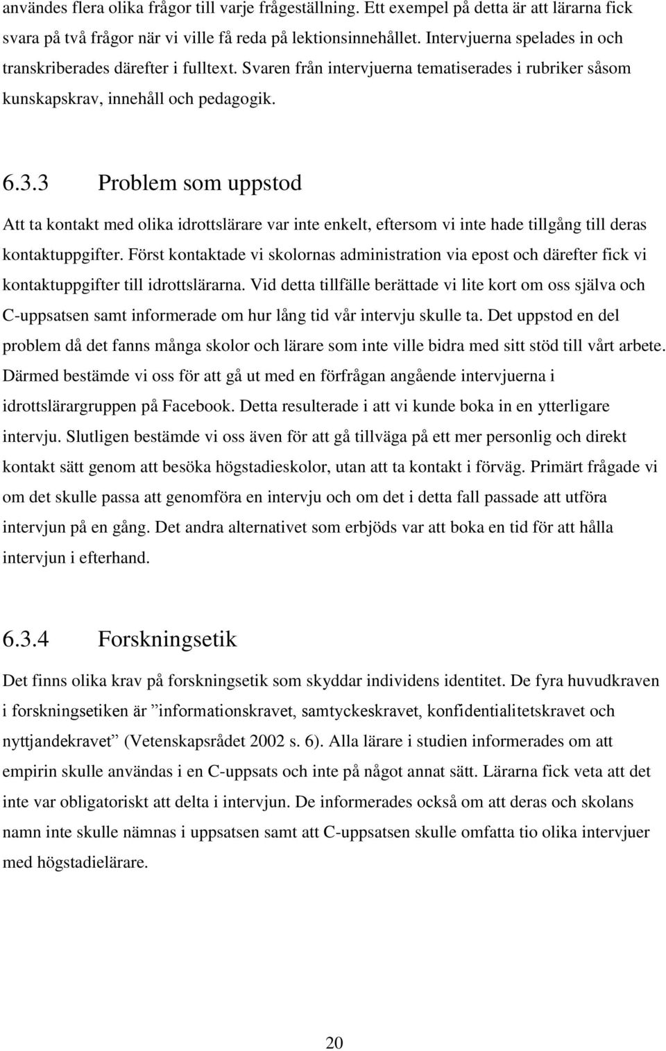 3 Problem som uppstod Att ta kontakt med olika idrottslärare var inte enkelt, eftersom vi inte hade tillgång till deras kontaktuppgifter.