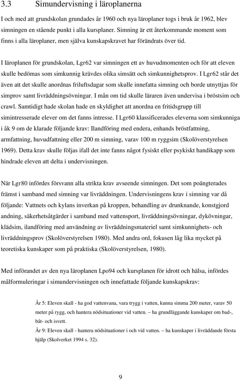 I läroplanen för grundskolan, Lgr62 var simningen ett av huvudmomenten och för att eleven skulle bedömas som simkunnig krävdes olika simsätt och simkunnighetsprov.