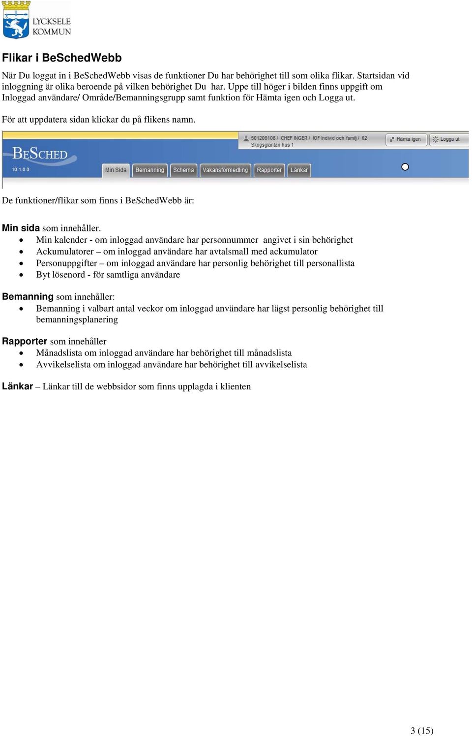 De funktioner/flikar som finns i BeSchedWebb är: Min sida som innehåller.