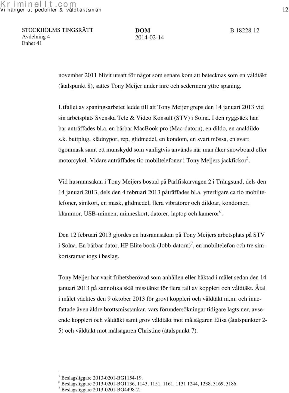 k. buttplug, klädnypor, rep, glidmedel, en kondom, en svart mössa, en svart ögonmask samt ett munskydd som vanligtvis används när man åker snowboard eller motorcykel.