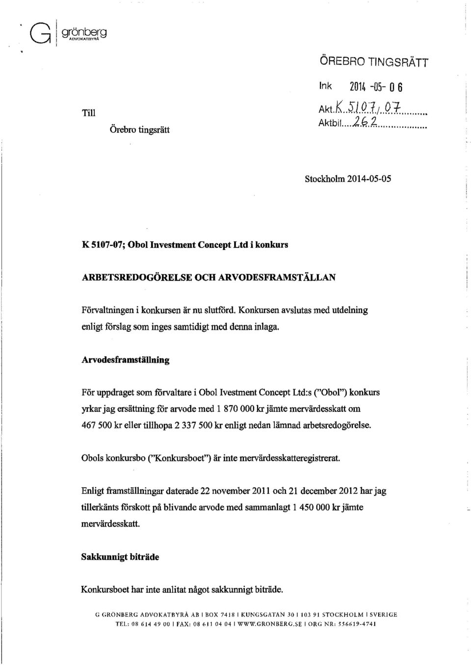 Arvodesframställning För uppdraget som förvaltare i Obol Ivestment Concept Ltd:s ("Obol") konkurs yrkar jag ersättning för arvode med 1 870 000 kr jämte mervärdesskatt om 467 500 kr eller tillhopa 2