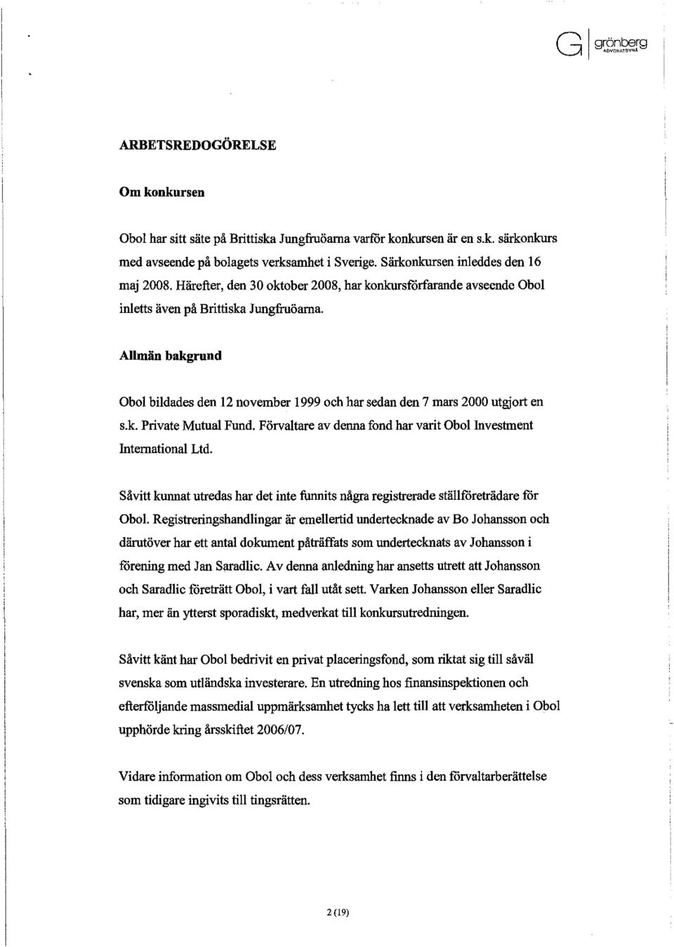 Allmän bakgrund Obol bildades den 12 november 1999 och har sedan den 7 mars 2000 utgjort en s.k. Private Mutual Pund. Förvaltare av denna fond har varit Obol Investment International Ltd.