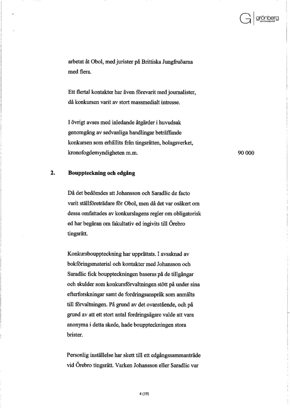 Bouppteckning och edgång Då det bedömdes att Johansson och Saradlic de facto varit ställföreträdare för Obol, men då det var osäkert om dessa omfattades av konkurslagens regler om obligatorisk ed har