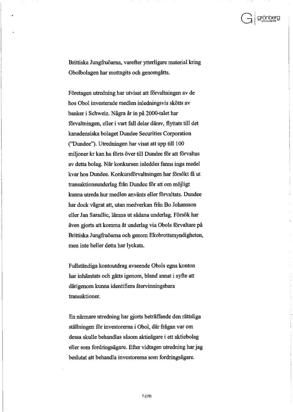 Några år in på 2000-talet har förvaltningen, eller i vart fall delar därav, flyttats till det kanadensiska bolaget Dundee Securities Corporation ("Dundee").