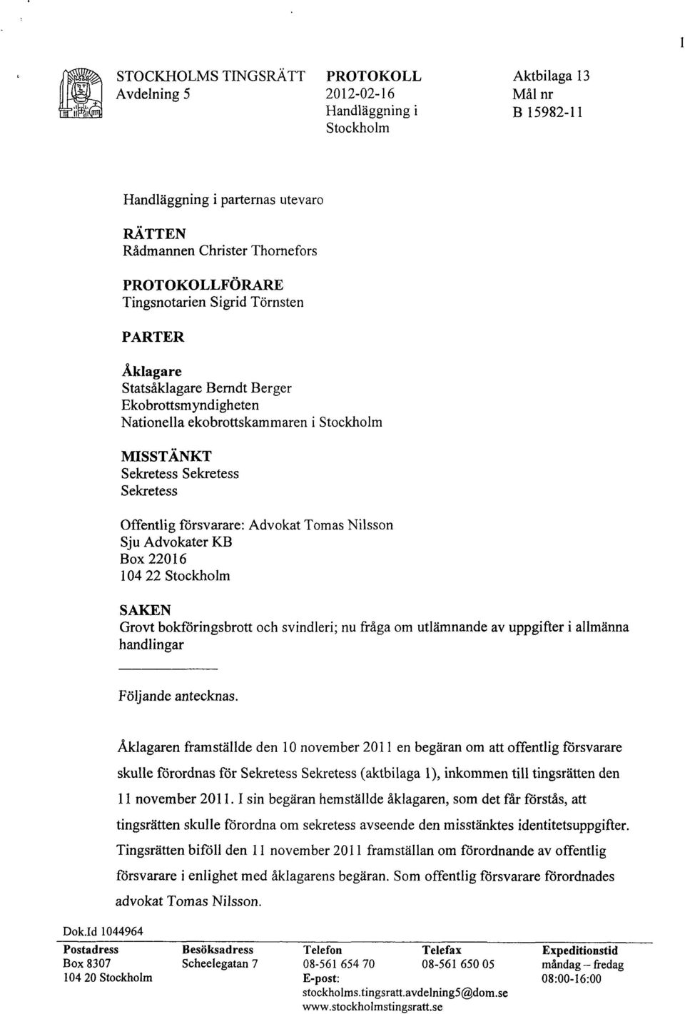 Advokat Tomas Nilsson Sju Advokater KB Box 22016 104 22 Stockholm SAKEN Grovt bokföringsbrott och svindleri; nu fråga om utlämnande av uppgifter i allmänna handlingar Följande antecknas. Dok.