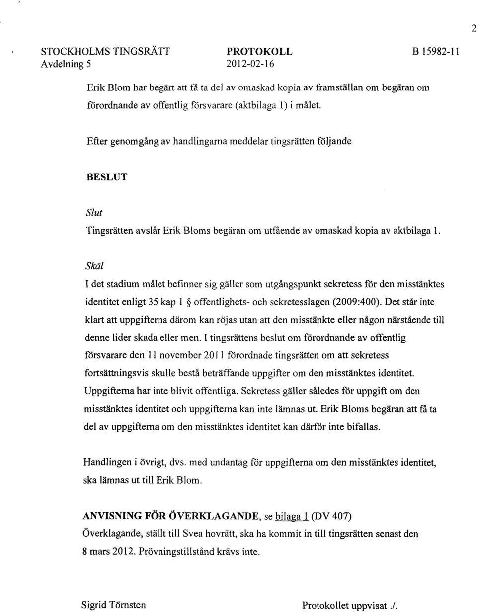 Skäl I det stadium målet befinner sig gäller som utgångspunkt sekretess för den misstänktes identitet enligt 35 kap l offentlighets- och sekretesslagen (2009:400).