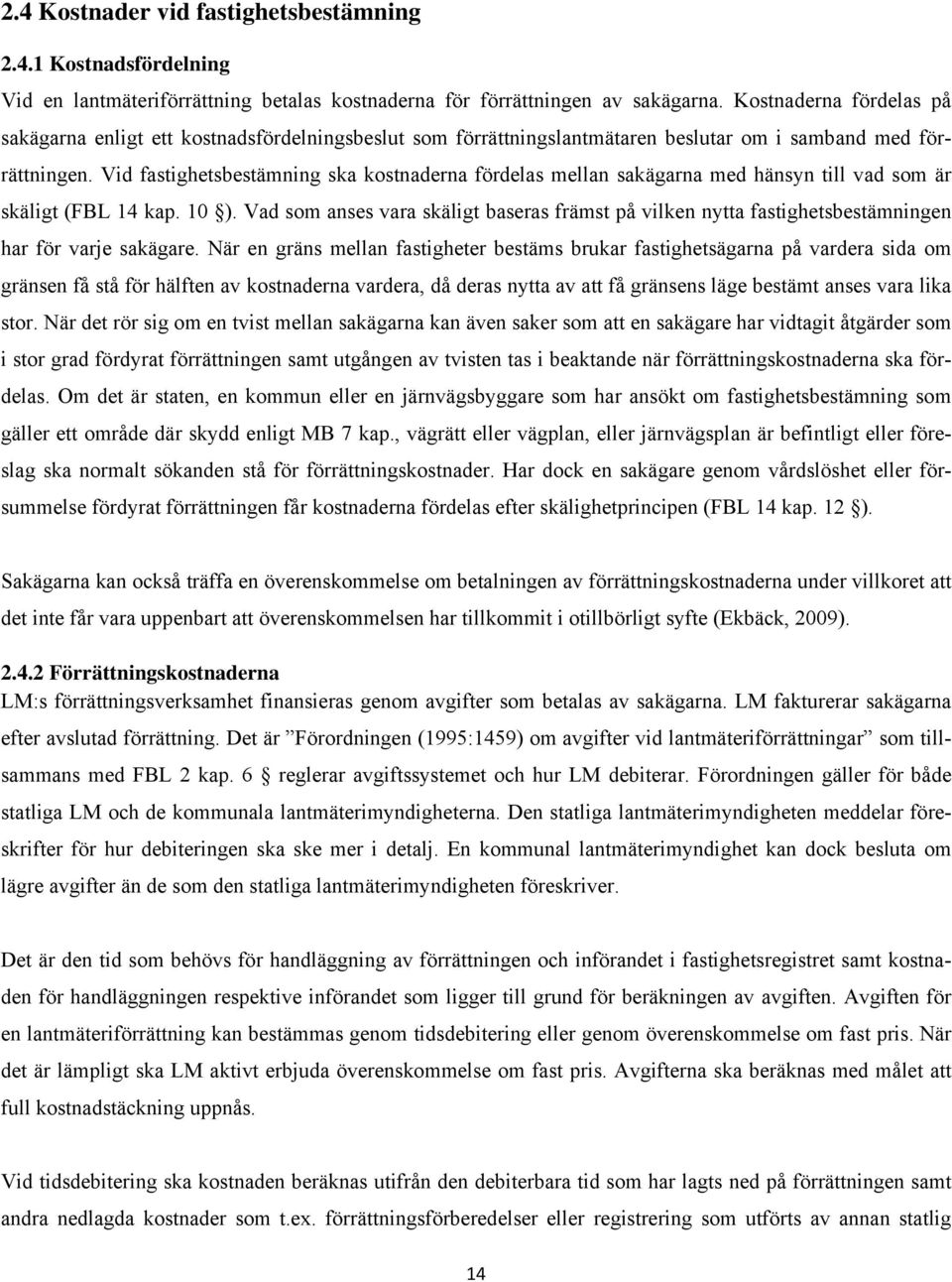 Vid fastighetsbestämning ska kostnaderna fördelas mellan sakägarna med hänsyn till vad som är skäligt (FBL 14 kap. 10 ).