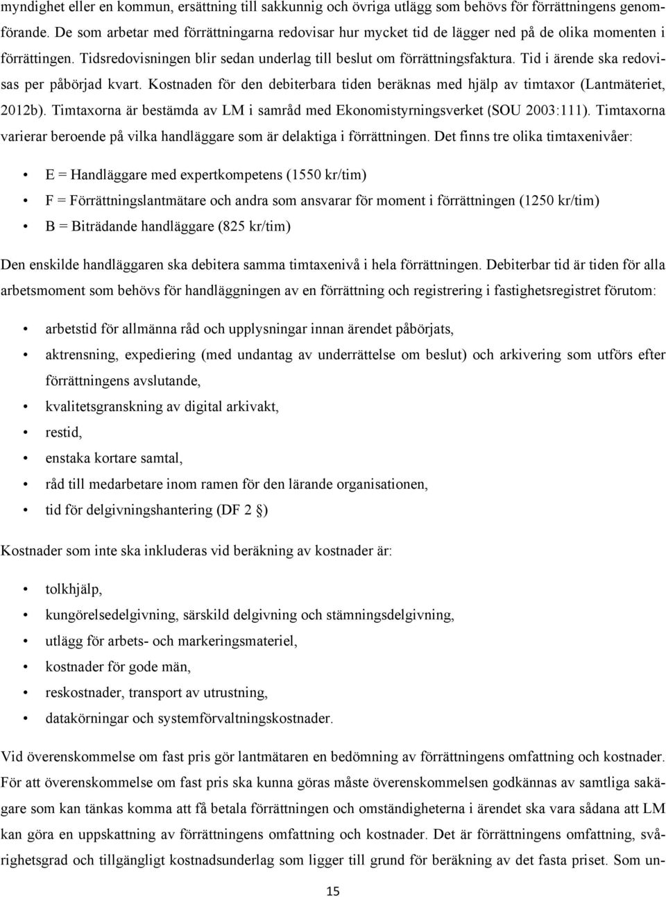 Tid i ärende ska redovisas per påbörjad kvart. Kostnaden för den debiterbara tiden beräknas med hjälp av timtaxor (Lantmäteriet, 2012b).