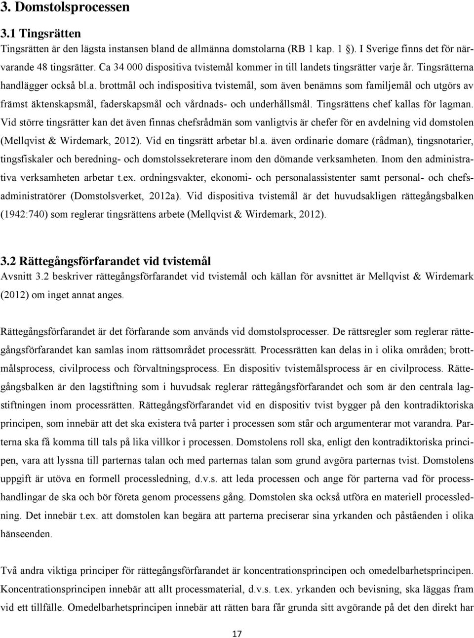 Tingsrättens chef kallas för lagman. Vid större tingsrätter kan det även finnas chefsrådmän som vanligtvis är chefer för en avdelning vid domstolen (Mellqvist & Wirdemark, 2012).