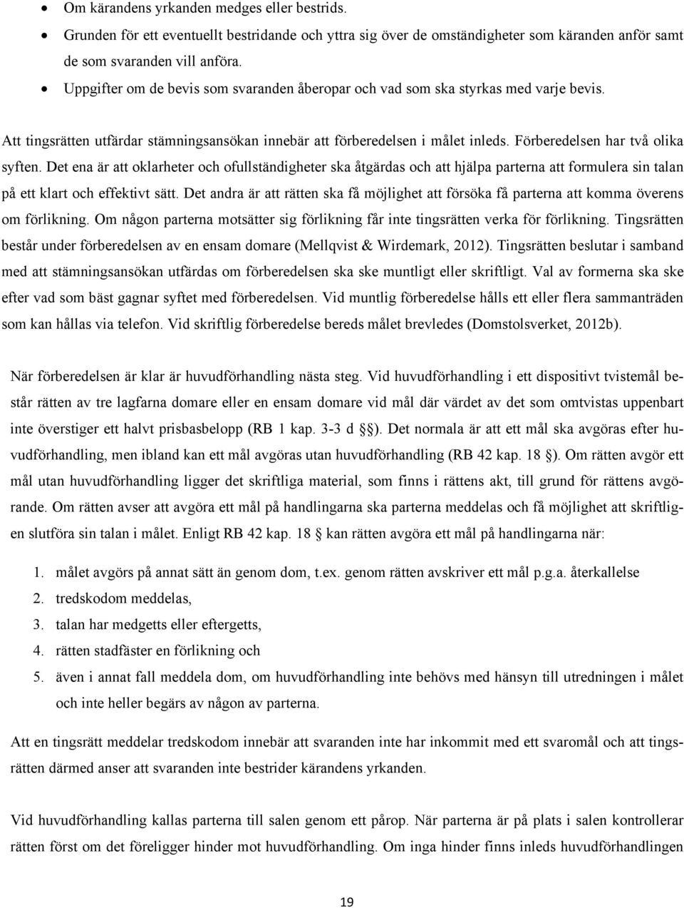 Förberedelsen har två olika syften. Det ena är att oklarheter och ofullständigheter ska åtgärdas och att hjälpa parterna att formulera sin talan på ett klart och effektivt sätt.