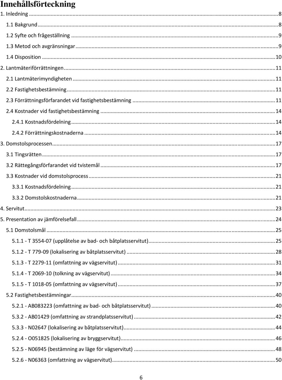 .. 14 3. Domstolsprocessen... 17 3.1 Tingsrätten... 17 3.2 Rättegångsförfarandet vid tvistemål... 17 3.3 Kostnader vid domstolsprocess... 21 3.3.1 Kostnadsfördelning... 21 3.3.2 Domstolskostnaderna.