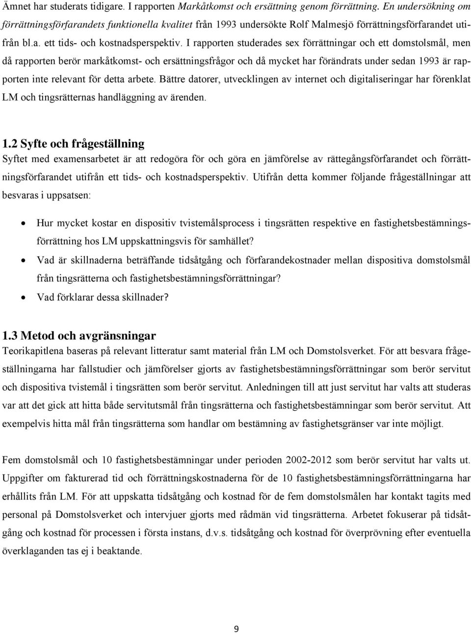 I rapporten studerades sex förrättningar och ett domstolsmål, men då rapporten berör markåtkomst- och ersättningsfrågor och då mycket har förändrats under sedan 1993 är rapporten inte relevant för