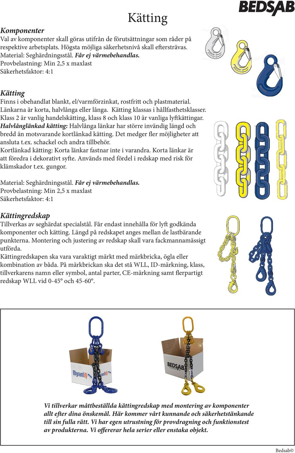 Länkarna är korta, halvlånga eller långa. Kätting klassas i hållfasthetsklasser. Klass 2 är vanlig handelskätting, klass 8 och klass 10 är vanliga lyftkättingar.