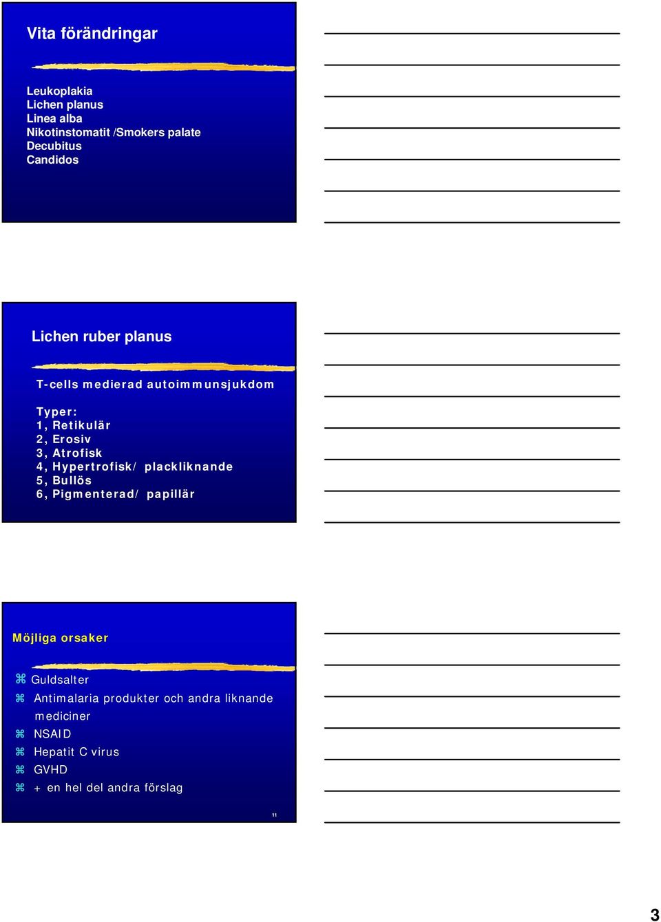 Atrofisk 4, Hypertrofisk/ plackliknande 5, Bullös 6, Pigmenterad/ papillär Möjliga orsaker