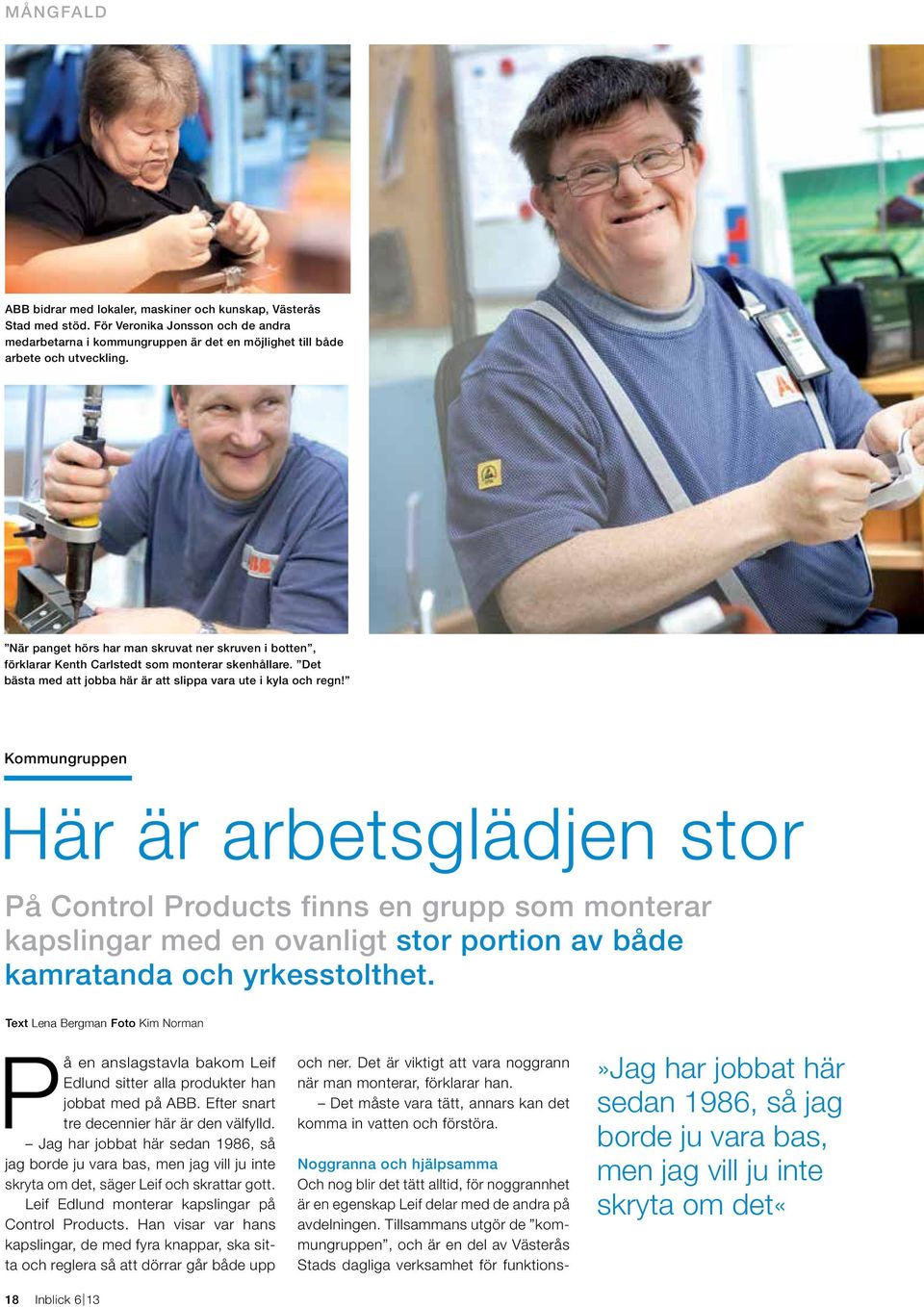 Kommungruppen Här är arbetsglädjen stor På Control Products finns en grupp som monterar kapslingar med en ovanligt stor portion av både kamratanda och yrkesstolthet.