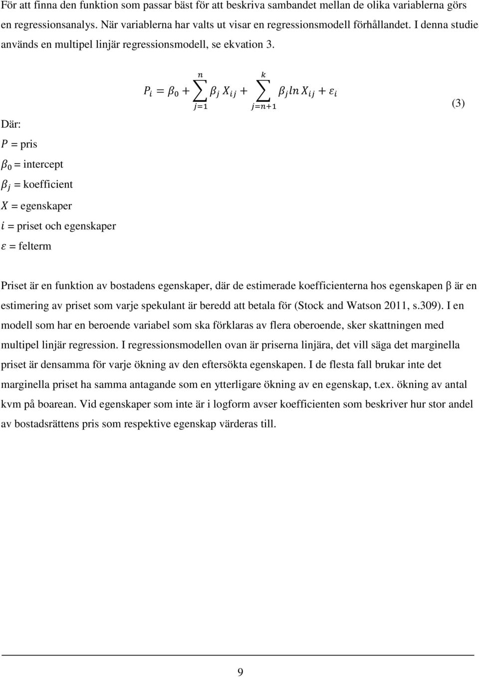 Där: = pris = intercept = koefficient = egenskaper = priset och egenskaper = felterm = + + + (3) Priset är en funktion av bostadens egenskaper, där de estimerade koefficienterna hos egenskapen β är