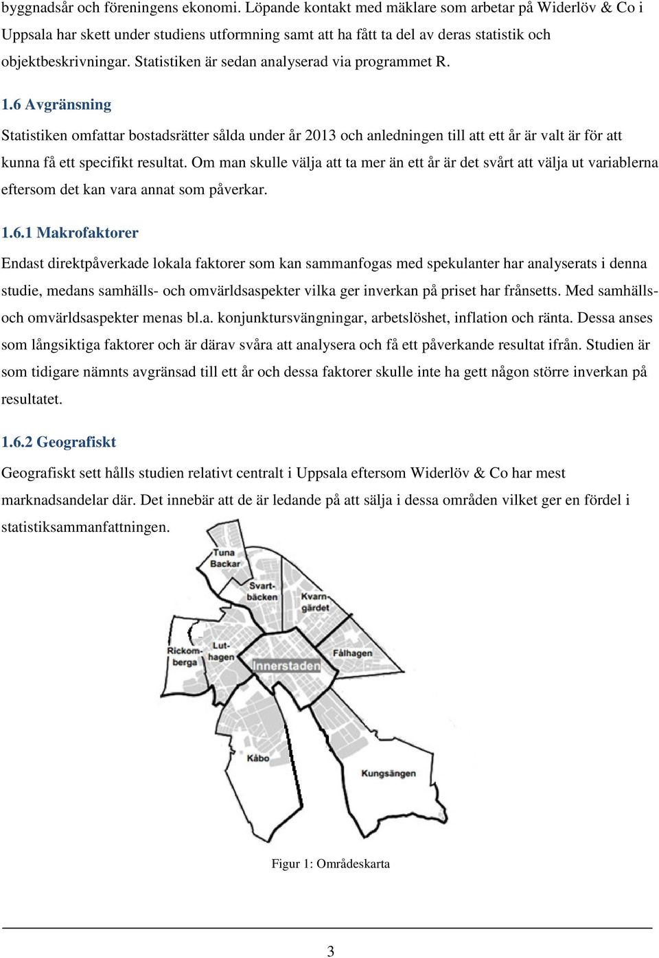 Statistiken är sedan analyserad via programmet R. 1.