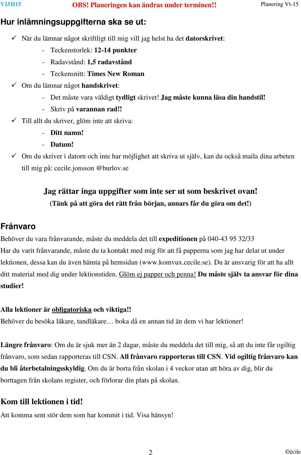 - Datum! Om du skriver i datorn och inte har möjlighet att skriva ut själv, kan du också maila dina arbeten till mig på: cecile.jonsson @burlov.