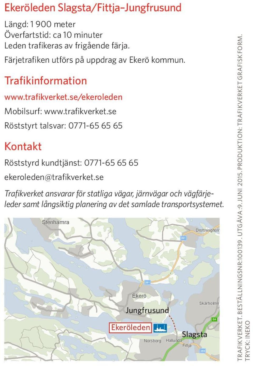se/ekeroleden Mobilsurf: www.trafikverket.se Röststyrt talsvar: 0771-65 65 65 Kontakt Viksjö Röststyrd kundtjänst: 0771-65 65 65 ekeroleden@trafikverket.