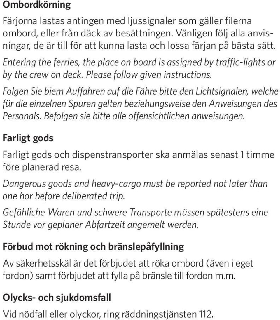 Please follow given instructions. Folgen Sie biem Auffahren auf die Fähre bitte den Lichtsignalen, welche für die einzelnen Spuren gelten beziehungsweise den Anweisungen des Personals.