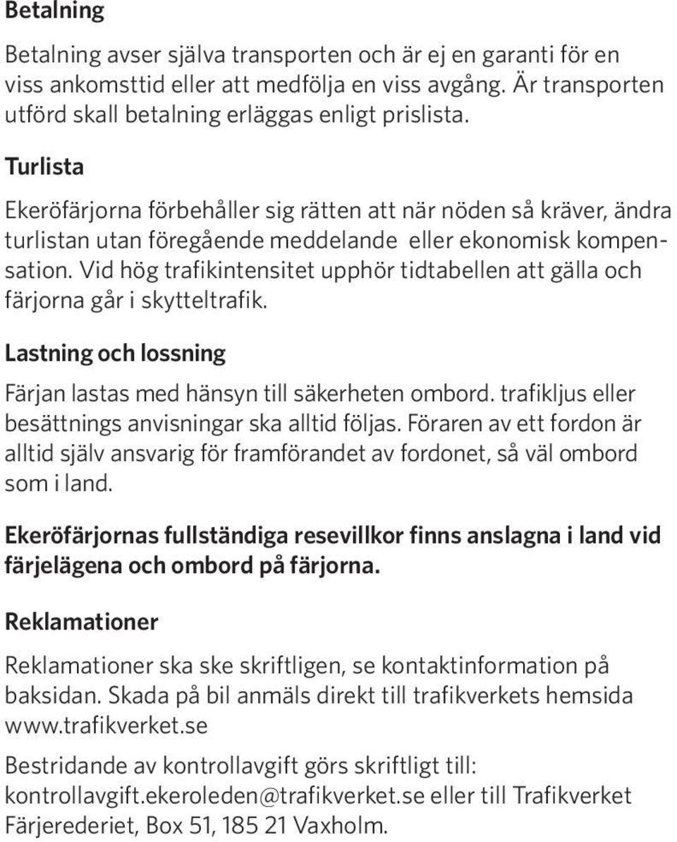 Vid hög trafikintensitet upphör tidtabellen att gälla och färjorna går i skytteltrafik. Lastning och lossning Färjan lastas med hänsyn till säkerheten ombord.
