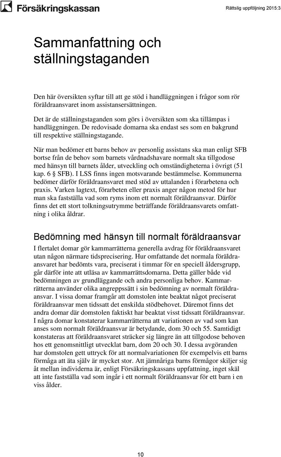 När man bedömer ett barns behov av personlig assistans ska man enligt SFB bortse från de behov som barnets vårdnadshavare normalt ska tillgodose med hänsyn till barnets ålder, utveckling och