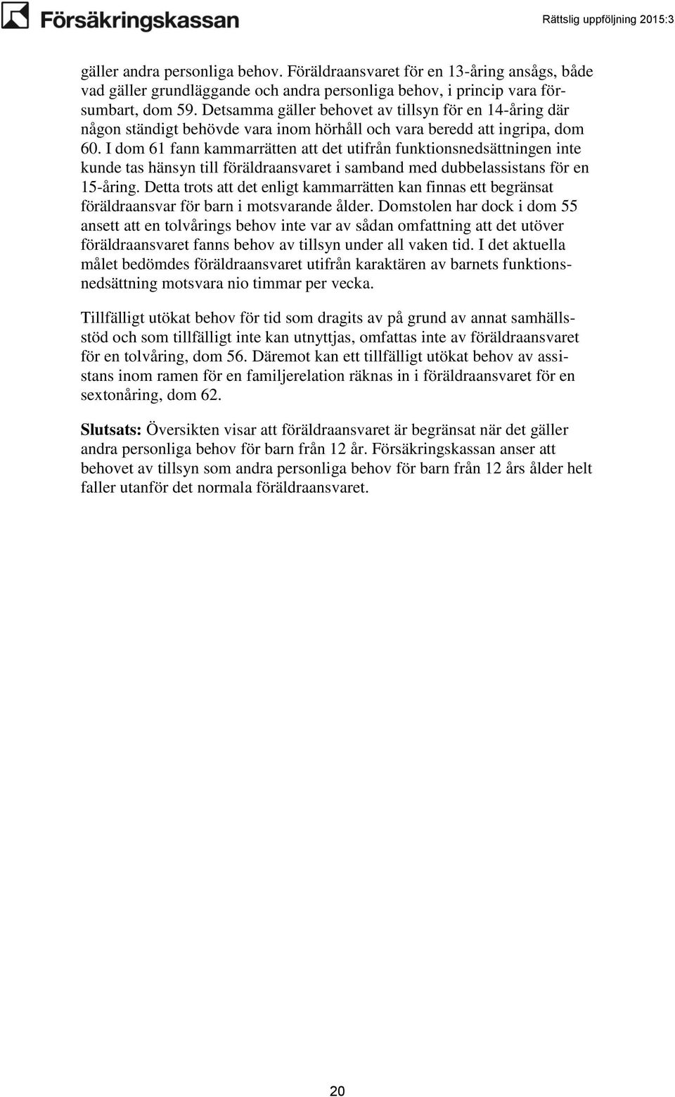 I dom 61 fann kammarrätten att det utifrån funktionsnedsättningen inte kunde tas hänsyn till föräldraansvaret i samband med dubbelassistans för en 15-åring.