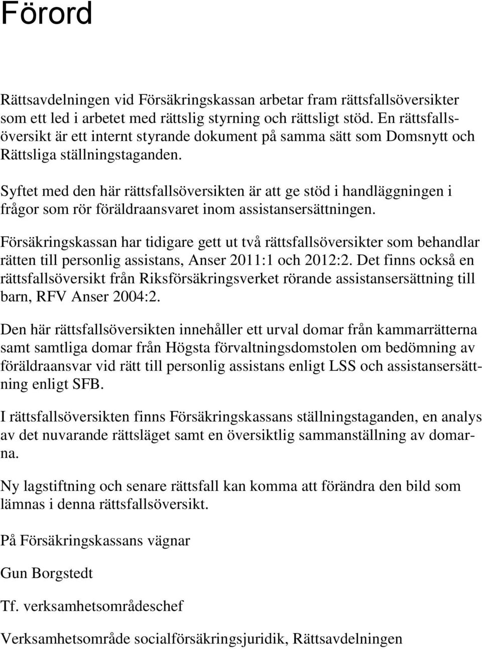 Syftet med den här rättsfallsöversikten är att ge stöd i handläggningen i frågor som rör föräldraansvaret inom assistansersättningen.