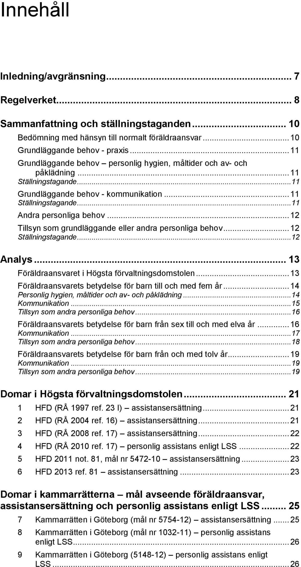 .. 12 Tillsyn som grundläggande eller andra personliga behov... 12 Ställningstagande... 12 Analys... 13 Föräldraansvaret i Högsta förvaltningsdomstolen.