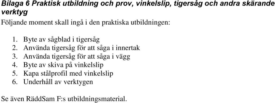 Byte av sågblad i tigersåg 2. Använda tigersåg för att såga i innertak 3.