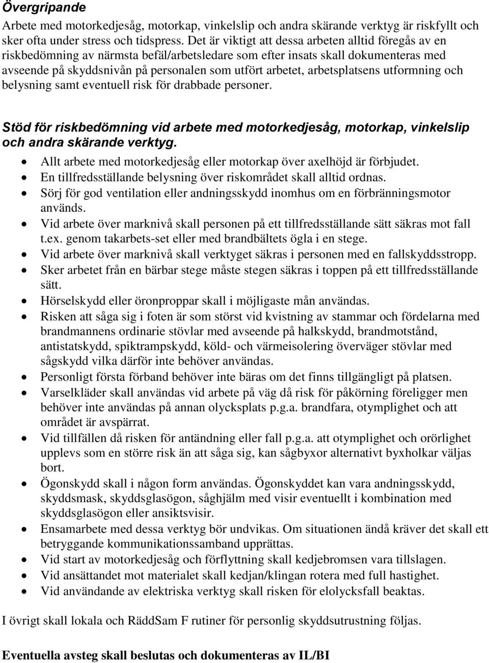 arbetsplatsens utformning och belysning samt eventuell risk för drabbade personer. Stöd för riskbedömning vid arbete med motorkedjesåg, motorkap, vinkelslip och andra skärande verktyg.