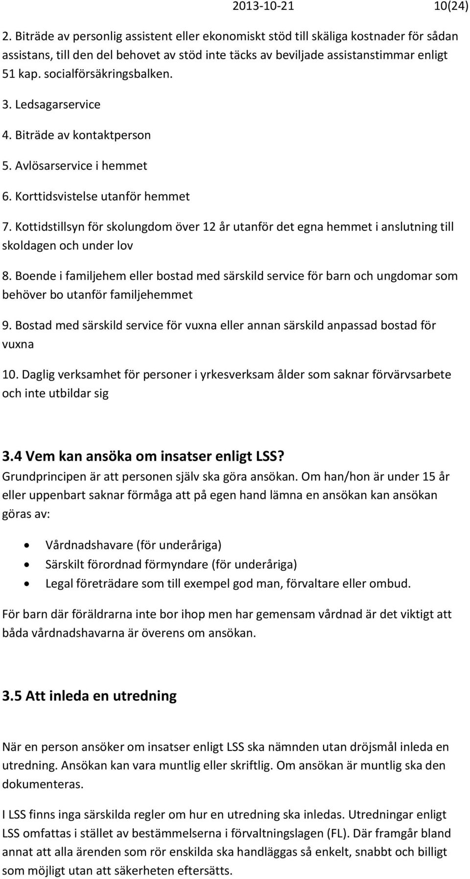 socialförsäkringsbalken. 3. Ledsagarservice 4. Biträde av kontaktperson 5. Avlösarservice i hemmet 6. Korttidsvistelse utanför hemmet 7.