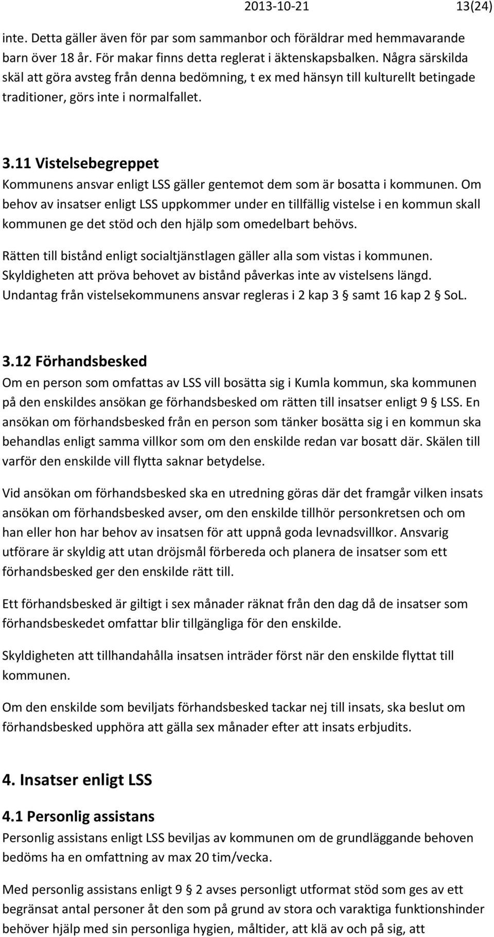 11 Vistelsebegreppet Kommunens ansvar enligt LSS gäller gentemot dem som är bosatta i kommunen.