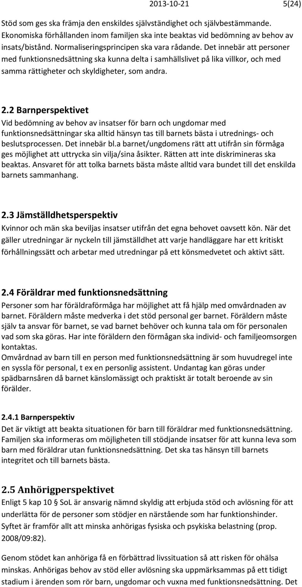 2 Barnperspektivet Vid bedömning av behov av insatser för barn och ungdomar med funktionsnedsättningar ska alltid hänsyn tas till barnets bästa i utrednings- och beslutsprocessen. Det innebär bl.