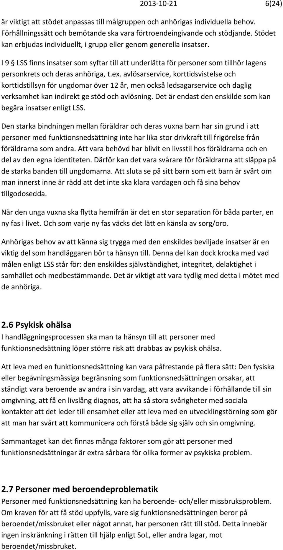 avlösarservice, korttidsvistelse och korttidstillsyn för ungdomar över 12 år, men också ledsagarservice och daglig verksamhet kan indirekt ge stöd och avlösning.